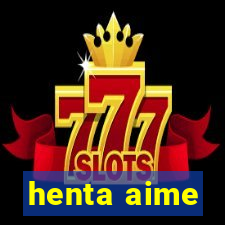 henta aime